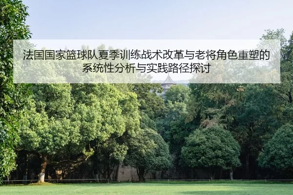 fa-guo-guo-jia-lan-qiu-dui-xia-ji-xun-lian-zhan-shu-gai-ge-yu-lao-jiang-jue-se-zhong-su-de-xi-tong-xing-fen-xi-yu-shi-2-244.jpg
