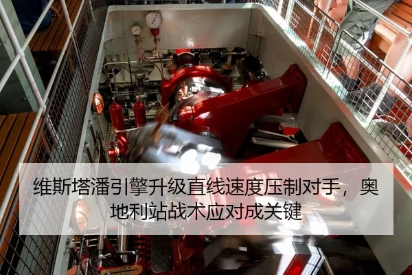 维斯塔潘引擎升级直线速度压制对手，奥地利站战术应对成关键